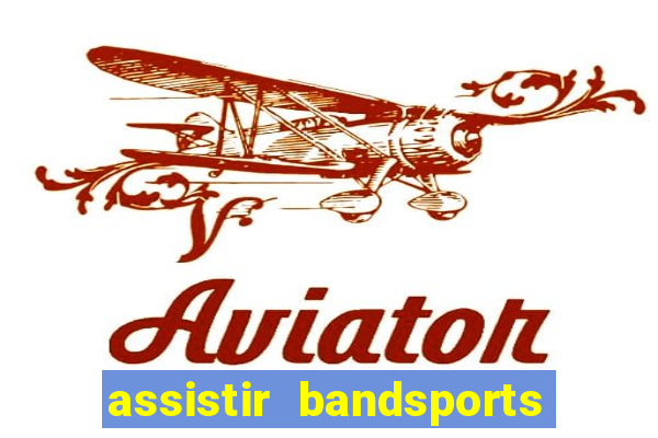 assistir bandsports ao vivo gratis